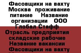 Фасовщики на вахту Москва (проживание питание) › Название организации ­ ООО Глобал Стафф › Отрасль предприятия ­ складские рабочие › Название вакансии ­ Фасовщики на вахту Москва (проживание питание) › Место работы ­ Москва › Минимальный оклад ­ 30 000 › Возраст от ­ 18 › Возраст до ­ 55 - Все города Работа » Вакансии   . Татарстан респ.,Чистопольский р-н